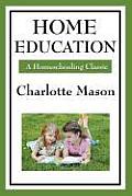 Home Education: Volume I of Charlotte Mason's Homeschooling Series