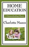 Home Education: Volume I of Charlotte Mason's Original Homeschooling Series