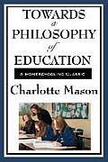 Towards a Philosophy of Education: Volume VI of Charlotte Mason's Original Homeschooling Series