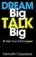 Dream Big, Talk Big: And Turn Your Faith Loose!