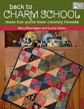 Back to Charm School More Fun Quilts from Country Threads