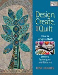 Design Create & Quilt How to Design a Quilt with Lessons Techniques & Patterns