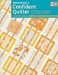 Becoming a Confident Quilter Lessons & Techniques Plus 14 Quilt Patterns