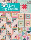 Block Buster Quilts I Love Log Cabins 16 Quilts from an All Time Favorite Block