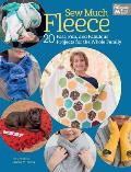 Sew Much Fleece 20 Fun Fast & Fabulous Projects for the Whole Family