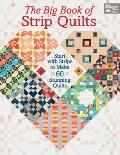 Big Book of Strip Quilts Start with Strips to Make Stunning Quilts