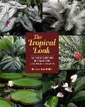 The Tropical Look: An Encyclopedia of Dramatic Landscape Plants