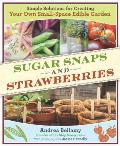 Sugar Snaps & Strawberries Simple Solutions for Creating Your Own Small Space Edible Garden