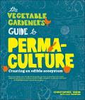 Vegetable Gardeners Guide to Permaculture Creating an Edible Ecosystem
