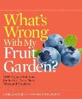 Whats Wrong with My Fruit Garden 100% Organic Solutions for Berries Trees Nuts Vines & Tropicals