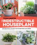 Indestructible Houseplant 200 Beautiful Easy Care Plants that Everyone Can Grow