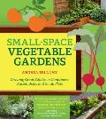 Small Space Vegetable Gardens Growing Great Edibles in Containers Raised Beds & Small Plots