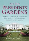 All the Presidents Gardens: From Madisons Cabbages to Kennedys Roses, The Story of the White House Grounds