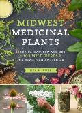 Midwest Medicinal Plants Identify Harvest & Use 109 Wild Herbs for Health & Wellness