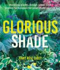 Glorious Shade Transform Your Shady Garden with Hundreds of Plants Tips & Techniques