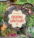 Creating Sanctuary: Sacred Garden Spaces, Plant Based Medicine, and Daily Practices to Achieve Happiness and Well Being