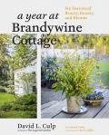 Year at Brandywine Cottage Six Seasons of Beauty Bounty & Blooms