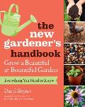 New Gardeners Handbook Everything You Need to Know to Grow a Beautiful & Bountiful Garden