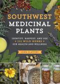 Southwest Medicinal Plants Identify Harvest & Use 112 Wild Herbs for Health & Wellness