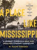 Place Like Mississippi A Journey Through a Real & Imagined Literary Landscape