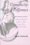 Domesticity with a Difference: The Nonfiction of Catharine Beecher, Sarah J. Hale, Fanny Fern, and Margaret Fuller