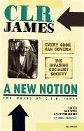 A New Notion: Two Works by C.L.R. James: Every Cook Can Govern and the Invading Socialist Society