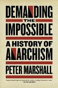 Demanding The Impossible A History of Anarchism