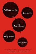 Anthropology Ecology & Anarchism A Brian Morris Reader