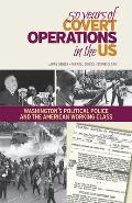 50 Years of Covert Operations In The US Washingtons Political Police & the American Working Class