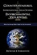Countermeasures, the International Legal System, and Environmental Violations: When Two Wrongs Make a Right for the Environment