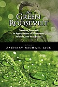 The Green Roosevelt: Theodore Roosevelt in Appreciation of Wilderness, Wildlife, and Wild Places