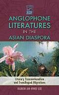 Anglophone Literatures in the Asian Diaspora: Literary Transnationalism and Translingual Migrations