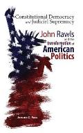 Constitutional Democracy and Judicial Supremacy: John Rawls and the Transformation of American Politics