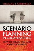Scenario Planning in Organizations: How to Create, Use, and Assess Scenarios