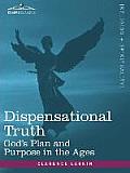 Dispensational Truth, or God's Plan and Purpose in the Ages