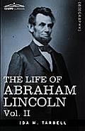 The Life of Abraham Lincoln: Vol. II: Drawn from Original Sources and Containing Many Speeches, Letters and Telegrams