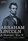 Abraham Lincoln: A History, Vol.V (in 10 Volumes)