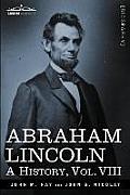 Abraham Lincoln: A History, Vol.VIII (in 10 Volumes)