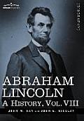 Abraham Lincoln: A History, Vol.VIII (in 10 Volumes)