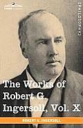 The Works of Robert G. Ingersoll, Vol. X (in 12 Volumes)