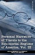 Personal Narrative of Travels to the Equinoctial Regions of America, Vol. III (in 3 Volumes): During the Years 1799-1804