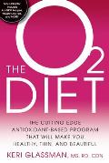 The O2 Diet: The Cutting Edge Antioxidant-Based Program That Will Make You Healthy, Thin, and Beautiful