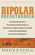 Bipolar Breakthrough: The Essential Guide to Going Beyond Moodswings to Harness Your Highs, Escape the Cycles of Recurrent Depression, and T