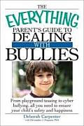 Everything Parents Guide to Dealing with Bullies From Playground Teasing to Cyber Bullying All You Need to Ensure Your Childs Safety & Happi