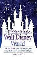 Hidden Magic of Walt Disney World Over 600 Secrets of the Magic Kingdom EPCOT Disneys Hollywood Studios & Animal Kingdom