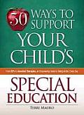 50 Ways to Support Your Childs Special Education From IEPs to Assorted Therapies an Empowering Guide to Taking Action Every Day