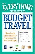 Everything Family Guide to Budget Travel Hundreds of Fun Family Vacations to Fit Any Budget