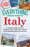 The Everything Travel Guide to Italy: A Complete Guide to Venice, Florence, Rome, and Capri - And All the Breathtaking Places in Between (Everything)