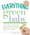 The Everything Green Baby Book: From Pregnancy to Baby's First Year - An Easy and Affordable Guide to Help You Care for Your Baby - And for the Earth!