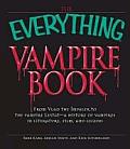 Everything Vampire Book From Vlad the Impaler to the Vampire Lestat A History of Vampires in Literature Film & Legend